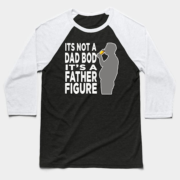 Its Not A Dad Bod Its A Father Figure Baseball T-Shirt by raeex